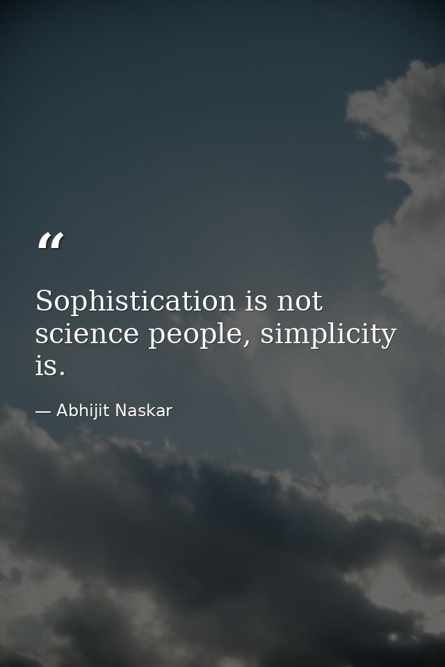Sophistication is not science people, simplicity is. — Abhijit Naskar