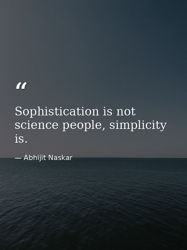 Sophistication is not science people, simplicity is. — Abhijit Naskar