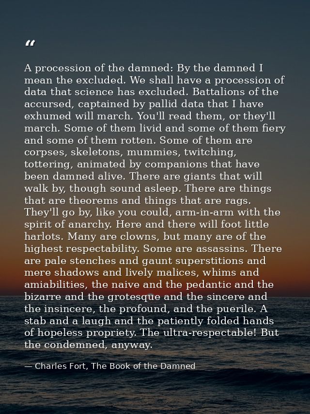 A procession of the damned: By the damned I mean the excluded. We shall have a procession of data that science has exclu — Charles Fort, The Book of the Damned