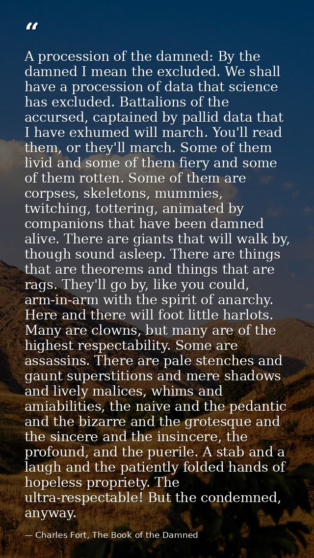 A procession of the damned: By the damned I mean the excluded. We shall have a procession of data that science has exclu — Charles Fort, The Book of the Damned
