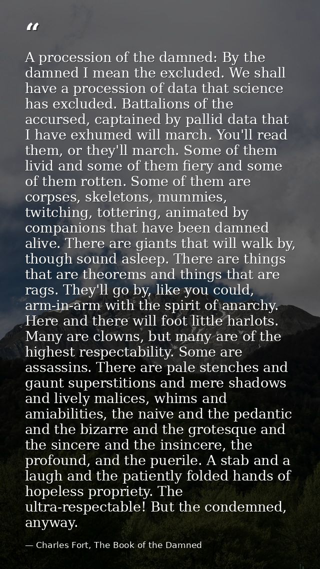 A procession of the damned: By the damned I mean the excluded. We shall have a procession of data that science has exclu — Charles Fort, The Book of the Damned