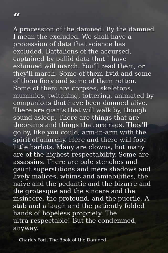A procession of the damned: By the damned I mean the excluded. We shall have a procession of data that science has exclu — Charles Fort, The Book of the Damned