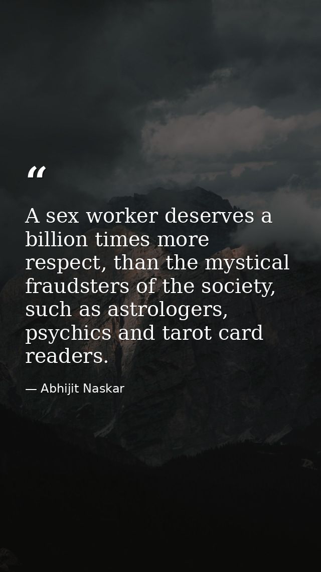 A sex worker deserves a billion times more respect, than the mystical fraudsters of the society, such as astrologers, ps — Abhijit Naskar