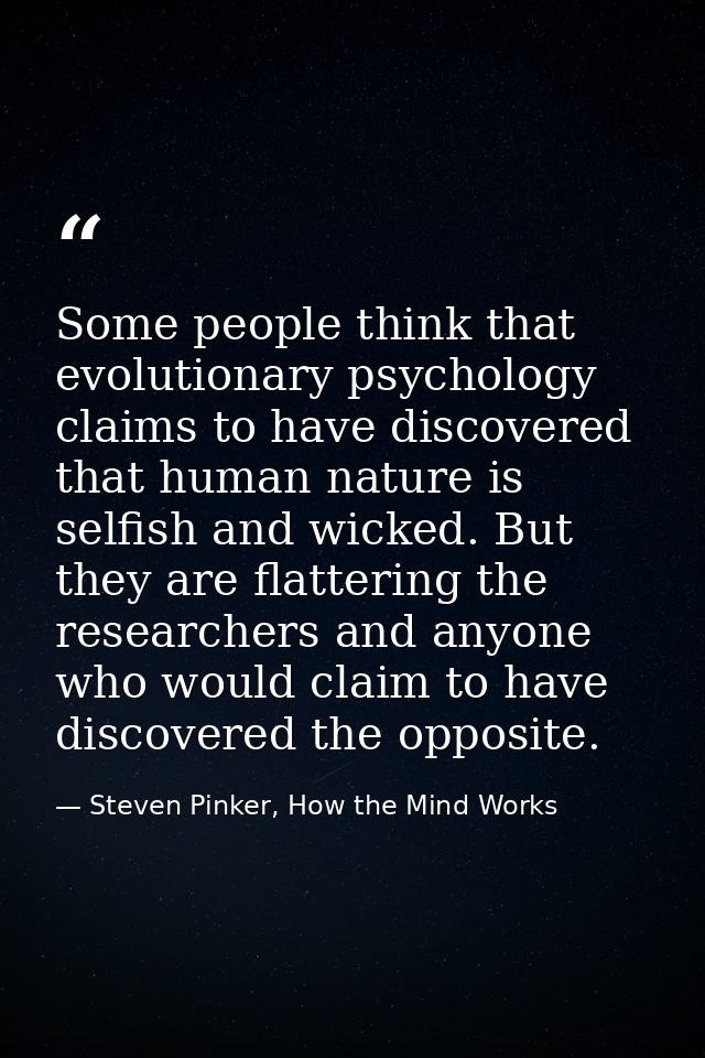 Some people think that evolutionary psychology claims to have discovered that human nature is selfish and wicked. But th — Steven Pinker, How the Mind Works