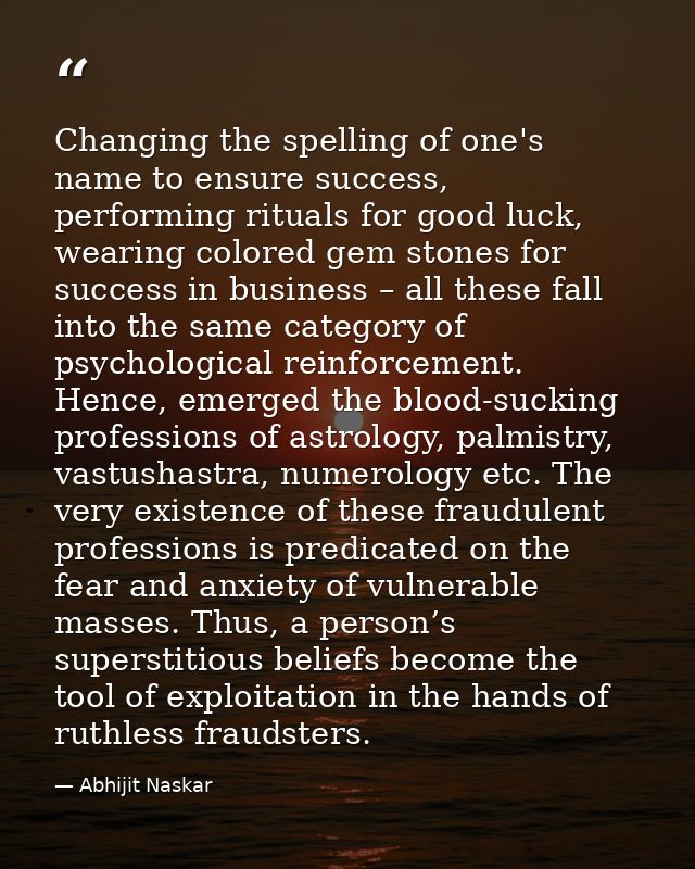 Changing the spelling of one's name to ensure success, performing rituals for good luck, wearing colored gem stones for  — Abhijit Naskar