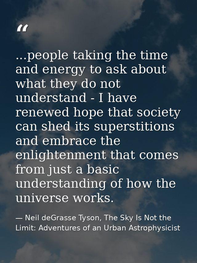 ...people taking the time and energy to ask about what they do not understand - I have renewed hope that society can she — Neil deGrasse Tyson, The Sky Is Not the Limit: Adventures of an Urban Astrophysicist
