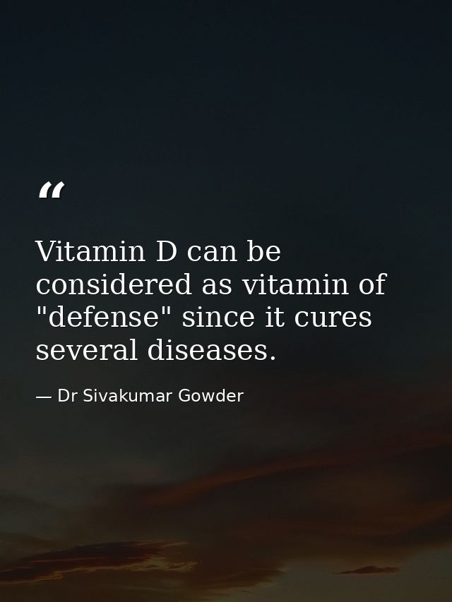 Vitamin D can be considered as vitamin of "defense" since it cures several diseases. — Dr Sivakumar Gowder
