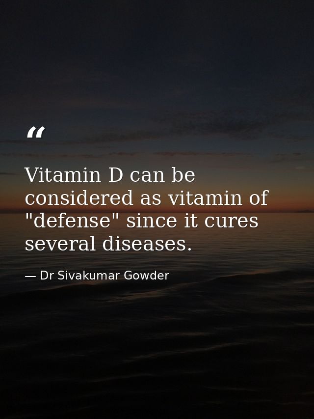Vitamin D can be considered as vitamin of "defense" since it cures several diseases. — Dr Sivakumar Gowder