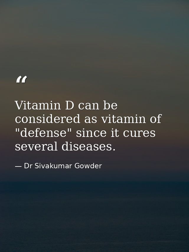 Vitamin D can be considered as vitamin of "defense" since it cures several diseases. — Dr Sivakumar Gowder
