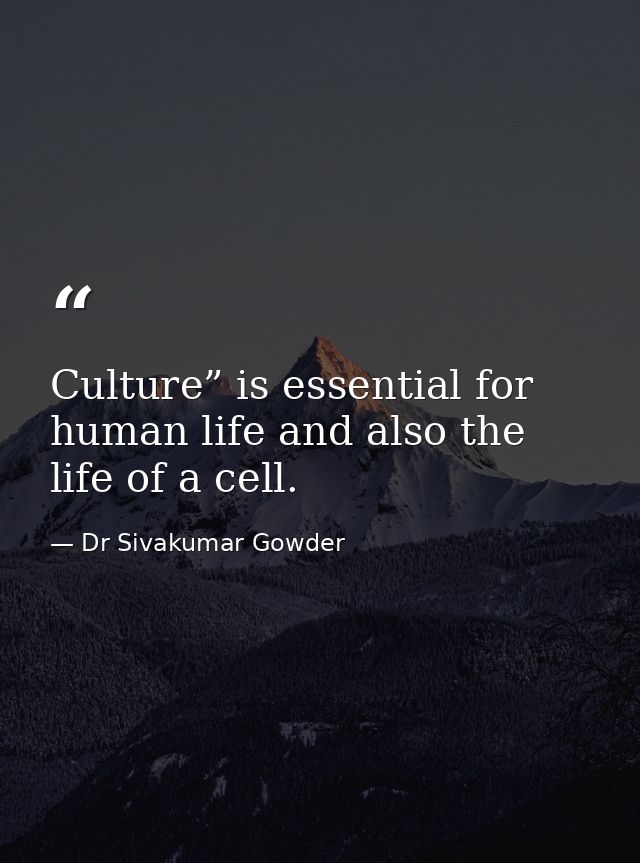 Culture” is essential for human life and also the life of a cell. — Dr Sivakumar Gowder