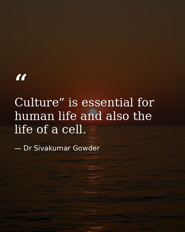 Culture” is essential for human life and also the life of a cell. — Dr Sivakumar Gowder