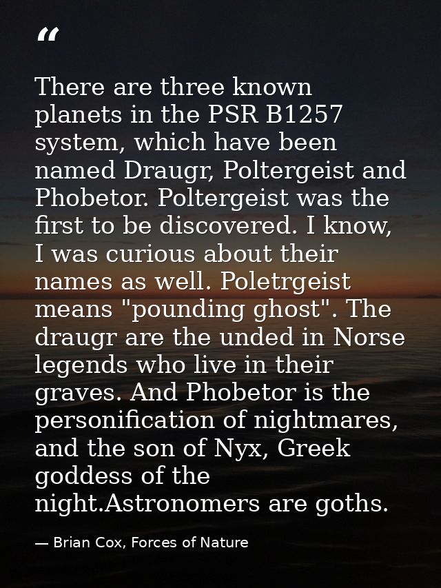 There are three known planets in the PSR B1257 system, which have been named Draugr, Poltergeist and Phobetor. Poltergei — Brian Cox, Forces of Nature