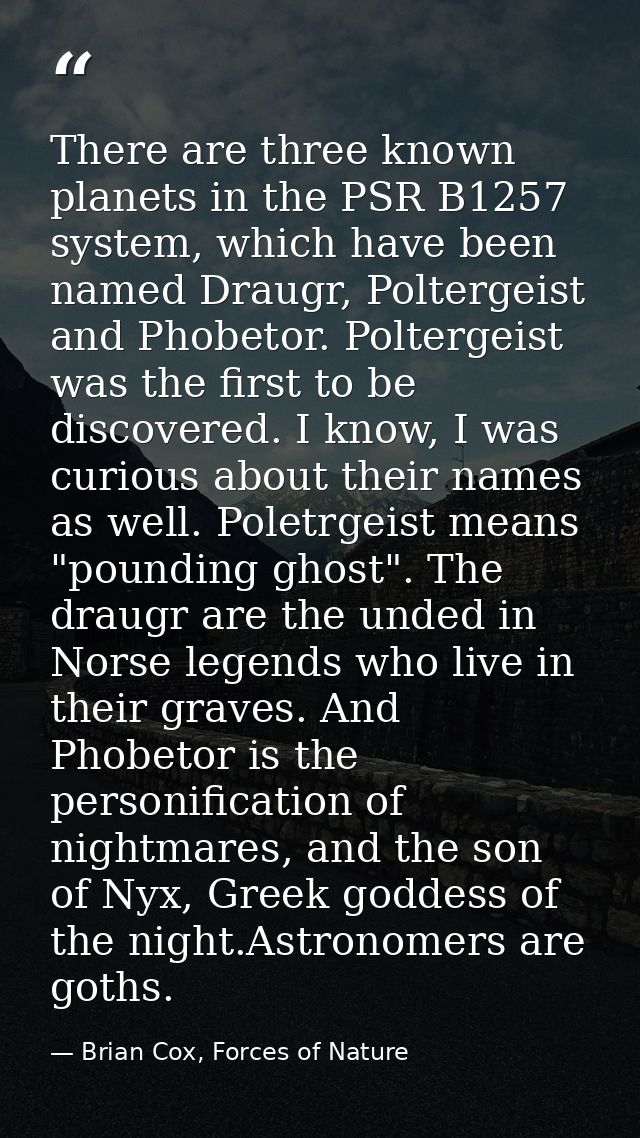 There are three known planets in the PSR B1257 system, which have been named Draugr, Poltergeist and Phobetor. Poltergei — Brian Cox, Forces of Nature
