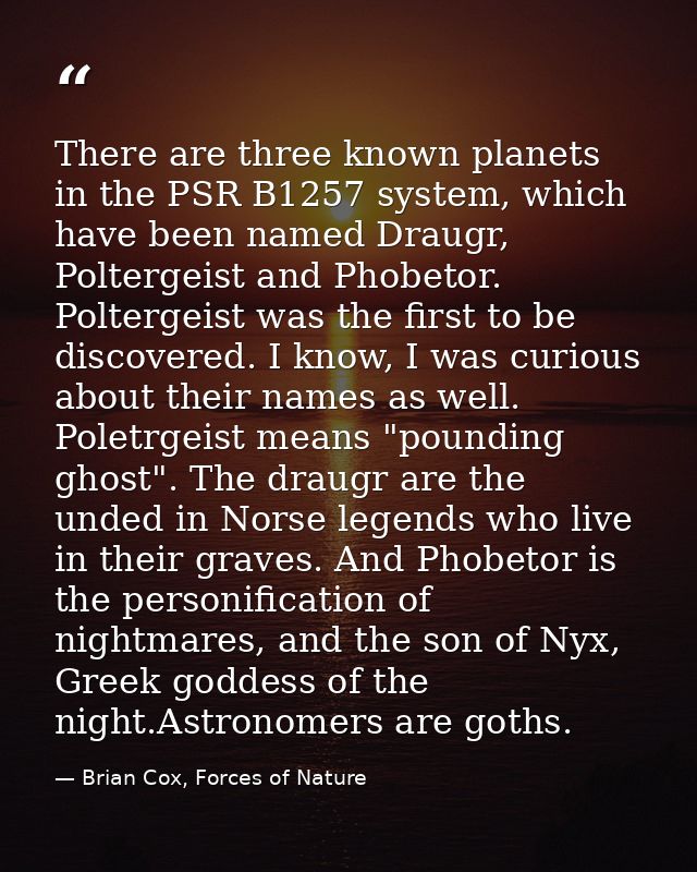 There are three known planets in the PSR B1257 system, which have been named Draugr, Poltergeist and Phobetor. Poltergei — Brian Cox, Forces of Nature