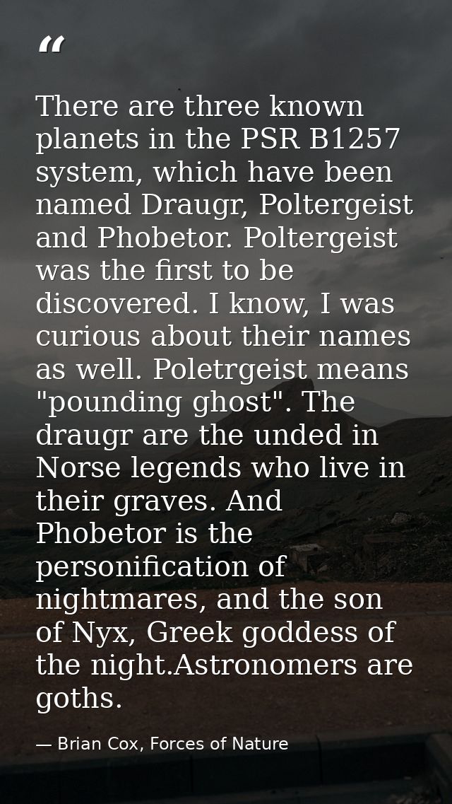 There are three known planets in the PSR B1257 system, which have been named Draugr, Poltergeist and Phobetor. Poltergei — Brian Cox, Forces of Nature