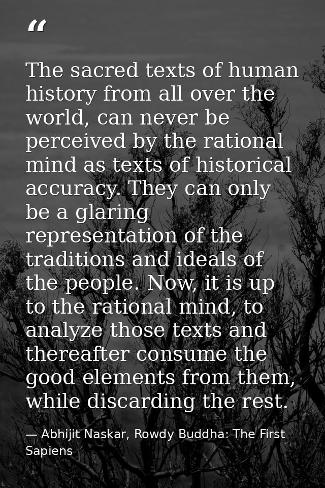 The sacred texts of human history from all over the world, can never be perceived by the rational mind as texts of histo — Abhijit Naskar, Rowdy Buddha: The First Sapiens