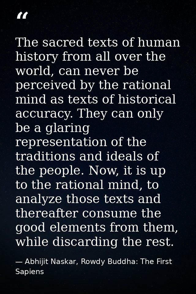 The sacred texts of human history from all over the world, can never be perceived by the rational mind as texts of histo — Abhijit Naskar, Rowdy Buddha: The First Sapiens