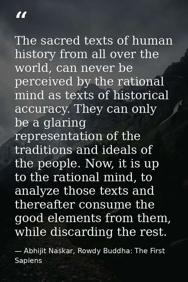 The sacred texts of human history from all over the world, can never be perceived by the rational mind as texts of histo — Abhijit Naskar, Rowdy Buddha: The First Sapiens