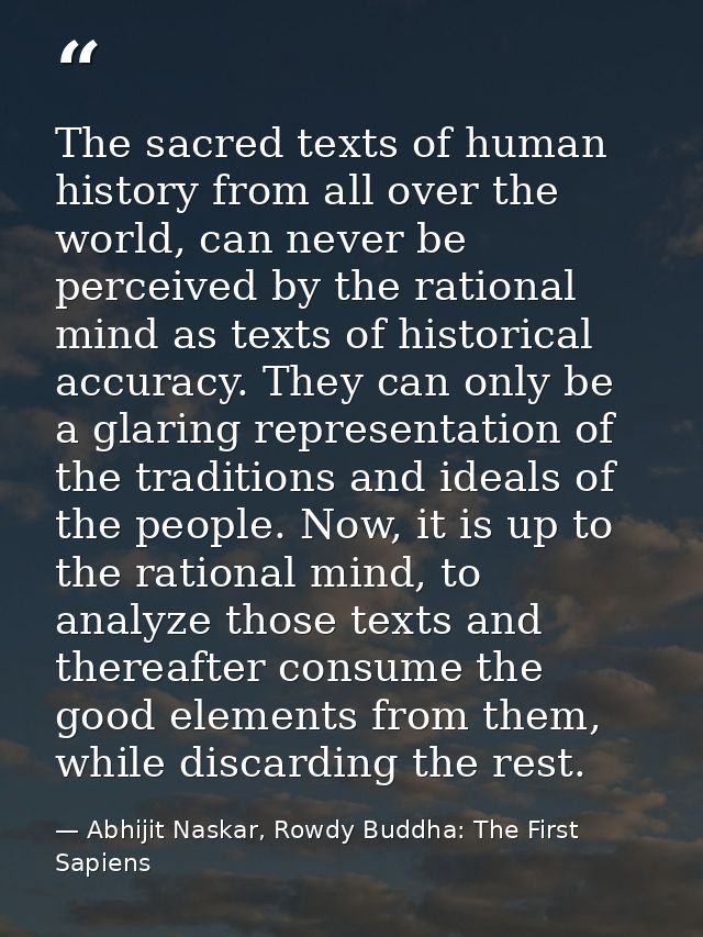 The sacred texts of human history from all over the world, can never be perceived by the rational mind as texts of histo — Abhijit Naskar, Rowdy Buddha: The First Sapiens