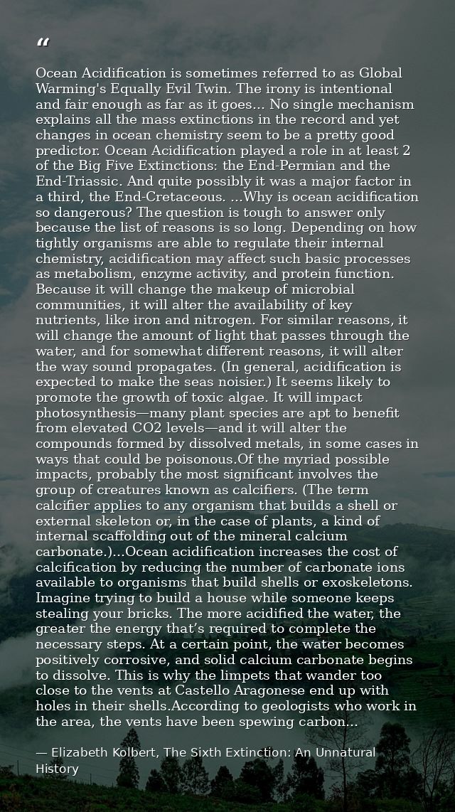 Ocean Acidification is sometimes referred to as Global Warming's Equally Evil Twin. The irony is intentional and fair en — Elizabeth Kolbert, The Sixth Extinction: An Unnatural History