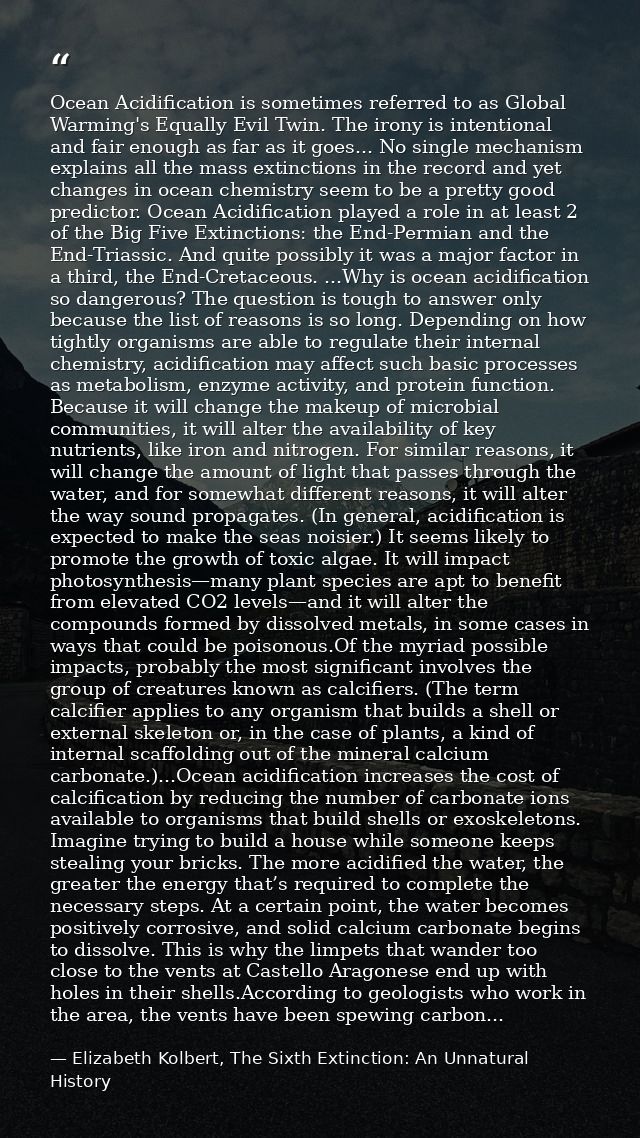 Ocean Acidification is sometimes referred to as Global Warming's Equally Evil Twin. The irony is intentional and fair en — Elizabeth Kolbert, The Sixth Extinction: An Unnatural History