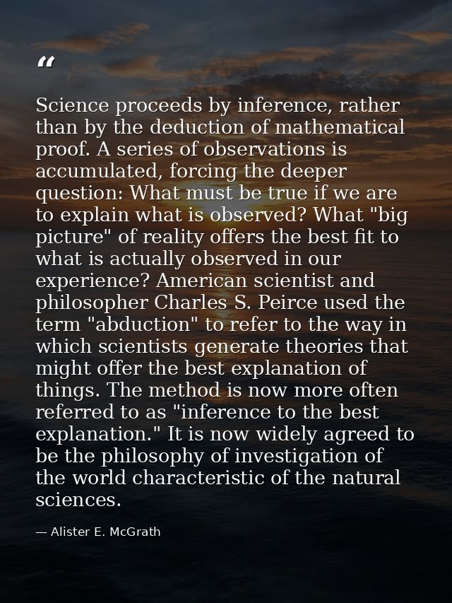 Science proceeds by inference, rather than by the deduction of mathematical proof. A series of observations is accumulat — Alister E. McGrath