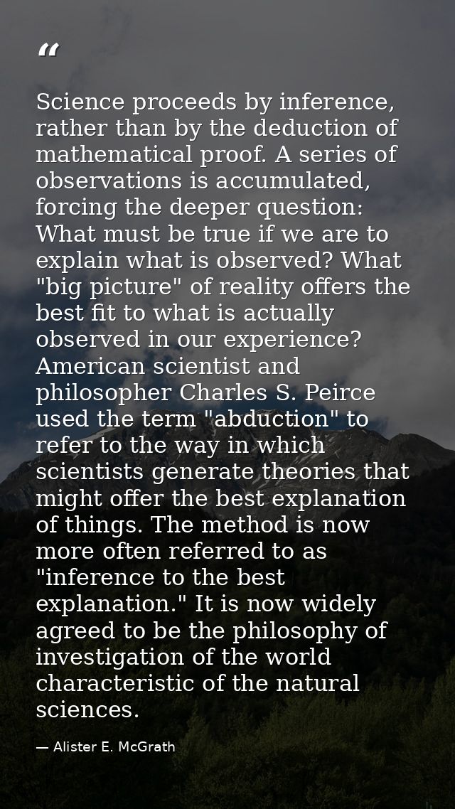 Science proceeds by inference, rather than by the deduction of mathematical proof. A series of observations is accumulat — Alister E. McGrath