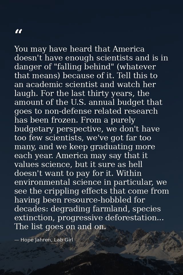 You may have heard that America doesn't have enough scientists and is in danger of "falling behind" (whatever that means — Hope Jahren, Lab Girl