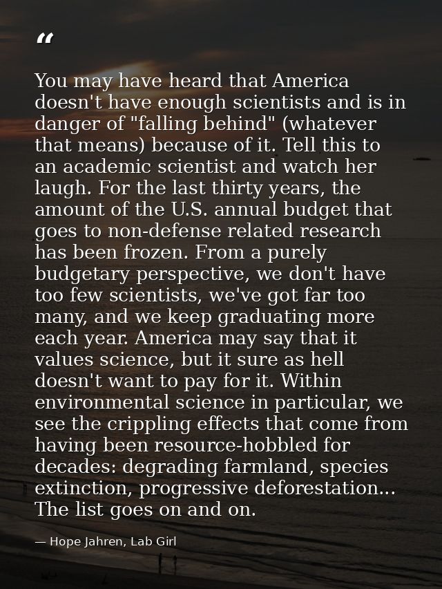 You may have heard that America doesn't have enough scientists and is in danger of "falling behind" (whatever that means — Hope Jahren, Lab Girl