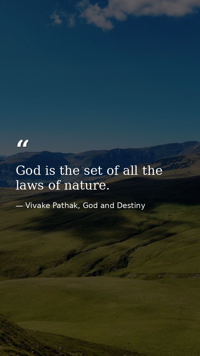 God is the set of all the laws of nature. — Vivake Pathak, God and Destiny