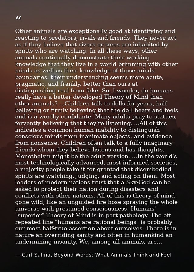 Other animals are exceptionally good at identifying and reacting to predators, rivals and friends. They never act as if  — Carl Safina, Beyond Words: What Animals Think and Feel