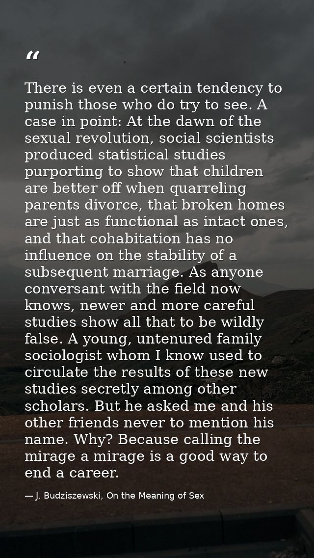 There is even a certain tendency to punish those who do try to see. A case in point: At the dawn of the sexual revolutio — J. Budziszewski, On the Meaning of Sex