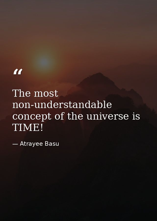 The most non-understandable concept of the universe is TIME! — Atrayee Basu