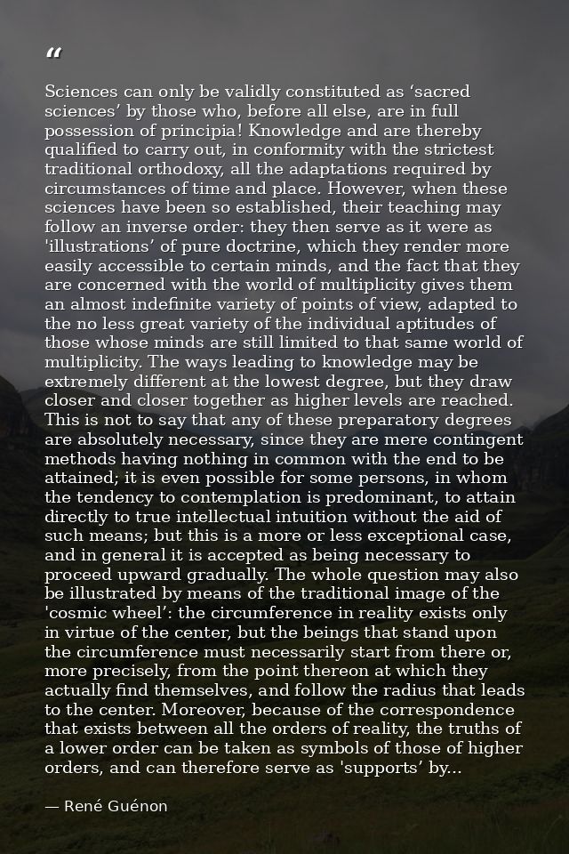 Sciences can only be validly constituted as ‘sacred sciences’ by those who, before all else, are in full possession of p — René Guénon