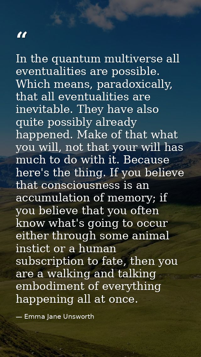 In the quantum multiverse all eventualities are possible. Which means, paradoxically, that all eventualities are inevita — Emma Jane Unsworth