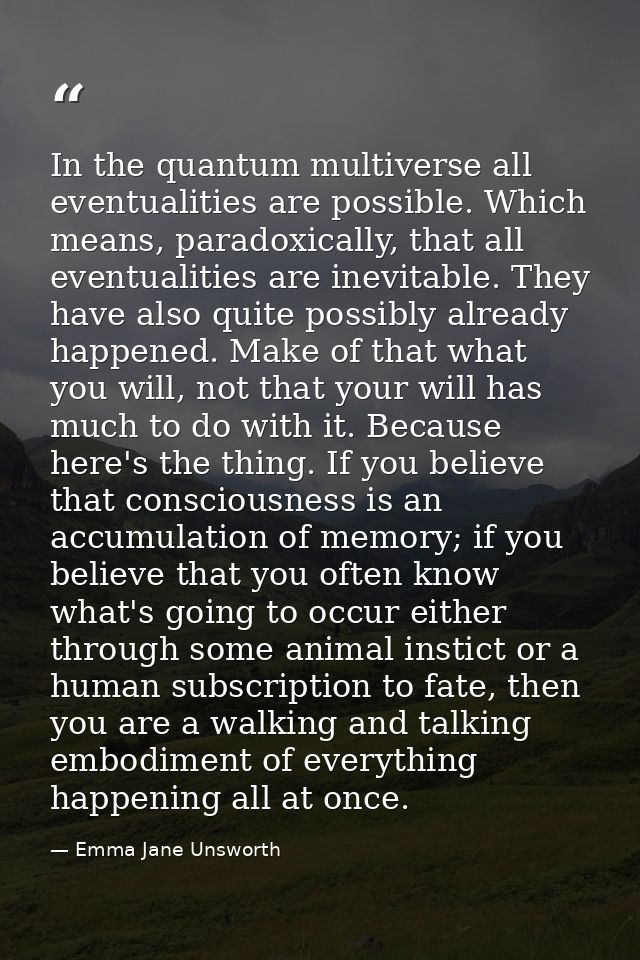 In the quantum multiverse all eventualities are possible. Which means, paradoxically, that all eventualities are inevita — Emma Jane Unsworth