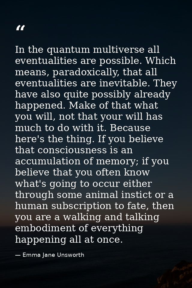 In the quantum multiverse all eventualities are possible. Which means, paradoxically, that all eventualities are inevita — Emma Jane Unsworth