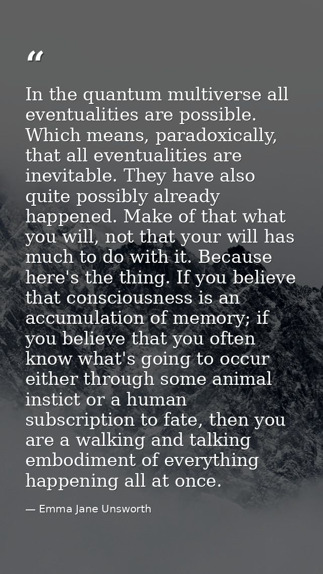 In the quantum multiverse all eventualities are possible. Which means, paradoxically, that all eventualities are inevita — Emma Jane Unsworth