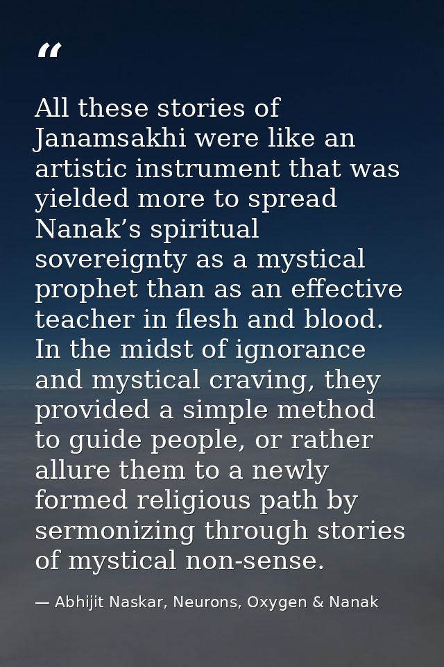All these stories of Janamsakhi were like an artistic instrument that was yielded more to spread Nanak’s spiritual sover — Abhijit Naskar, Neurons, Oxygen & Nanak