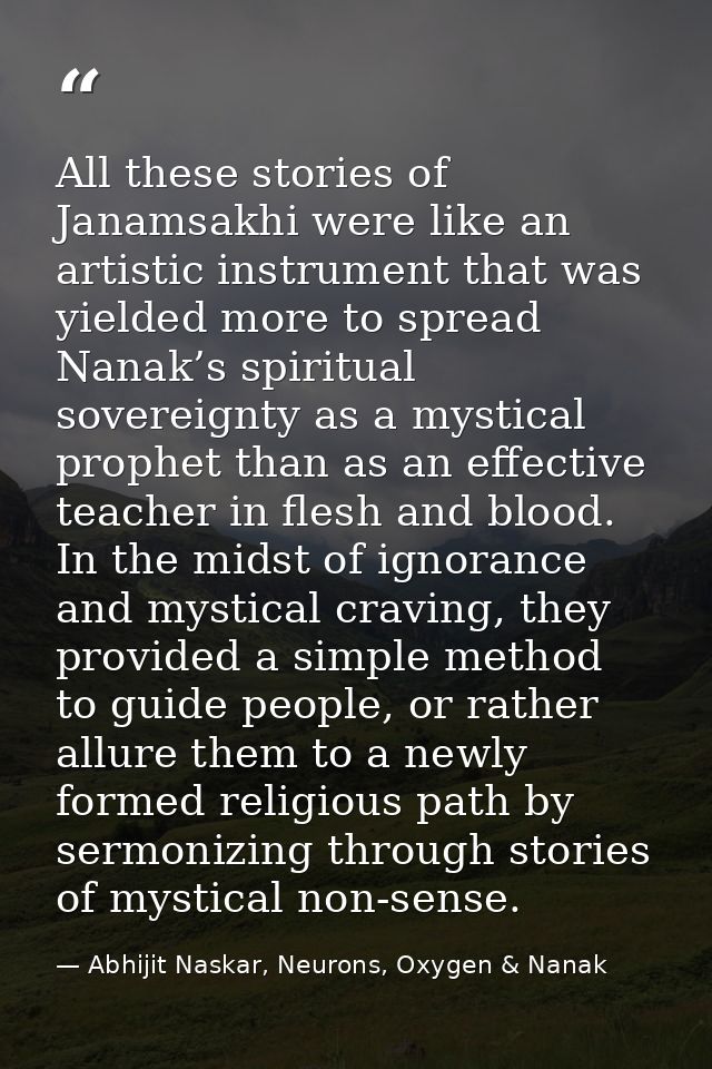 All these stories of Janamsakhi were like an artistic instrument that was yielded more to spread Nanak’s spiritual sover — Abhijit Naskar, Neurons, Oxygen & Nanak