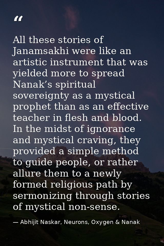 All these stories of Janamsakhi were like an artistic instrument that was yielded more to spread Nanak’s spiritual sover — Abhijit Naskar, Neurons, Oxygen & Nanak
