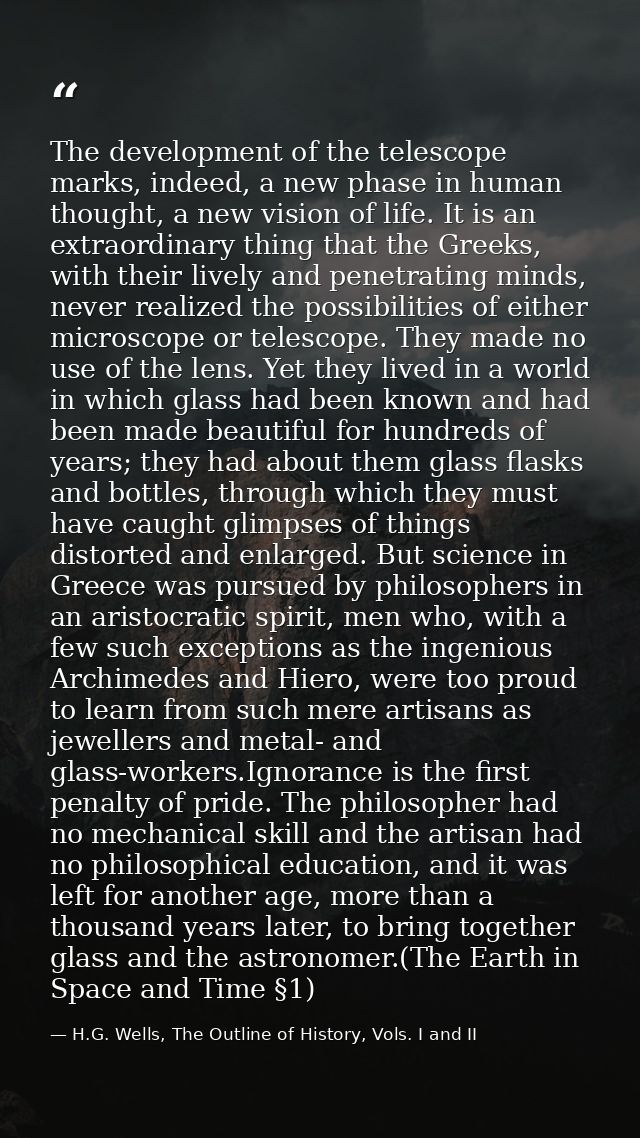 The development of the telescope marks, indeed, a new phase in human thought, a new vision of life. It is an extraordina — H.G. Wells, The Outline of History, Vols. I and II