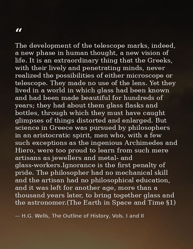 The development of the telescope marks, indeed, a new phase in human thought, a new vision of life. It is an extraordina — H.G. Wells, The Outline of History, Vols. I and II
