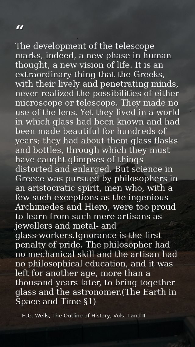 The development of the telescope marks, indeed, a new phase in human thought, a new vision of life. It is an extraordina — H.G. Wells, The Outline of History, Vols. I and II