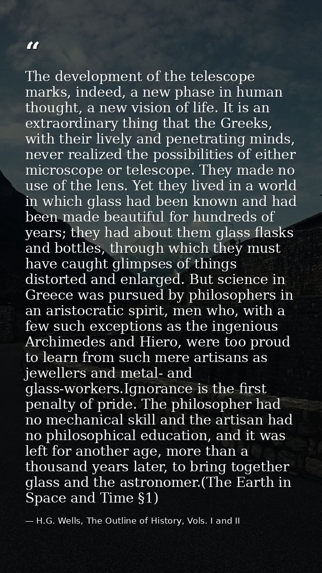 The development of the telescope marks, indeed, a new phase in human thought, a new vision of life. It is an extraordina — H.G. Wells, The Outline of History, Vols. I and II