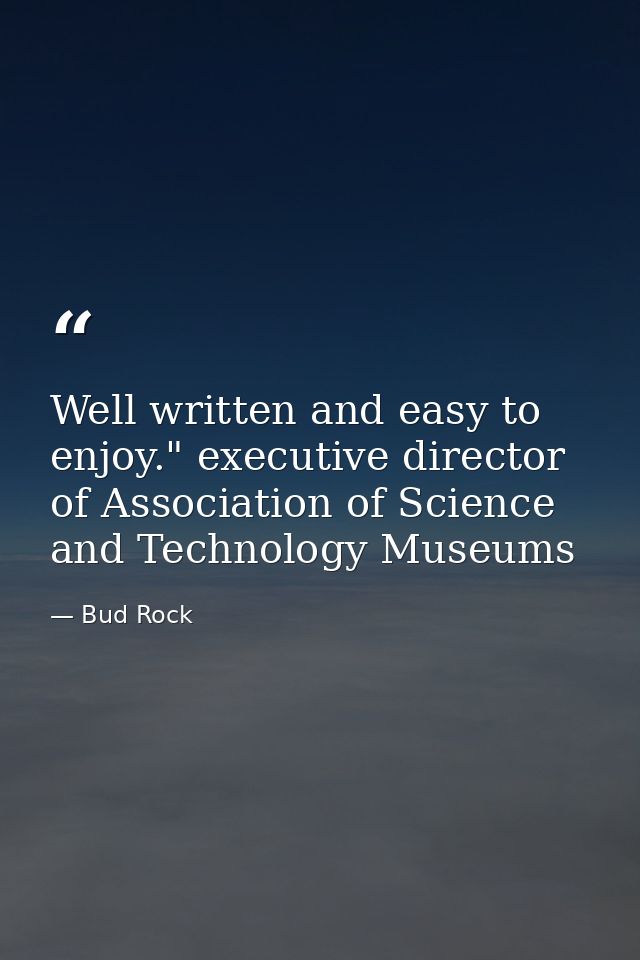 Well written and easy to enjoy." executive director of Association of Science and Technology Museums — Bud Rock