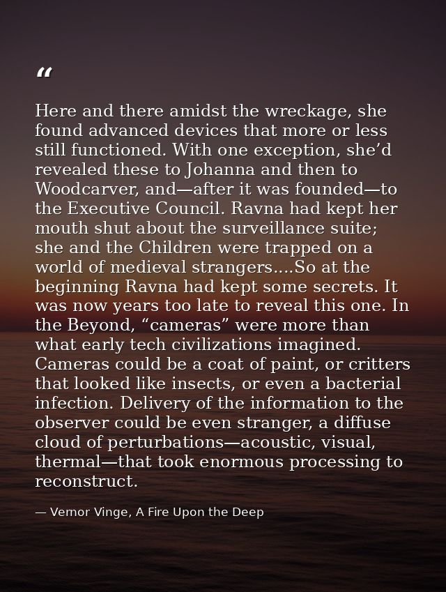 Here and there amidst the wreckage, she found advanced devices that more or less still functioned. With one exception, s — Vernor Vinge, A Fire Upon the Deep
