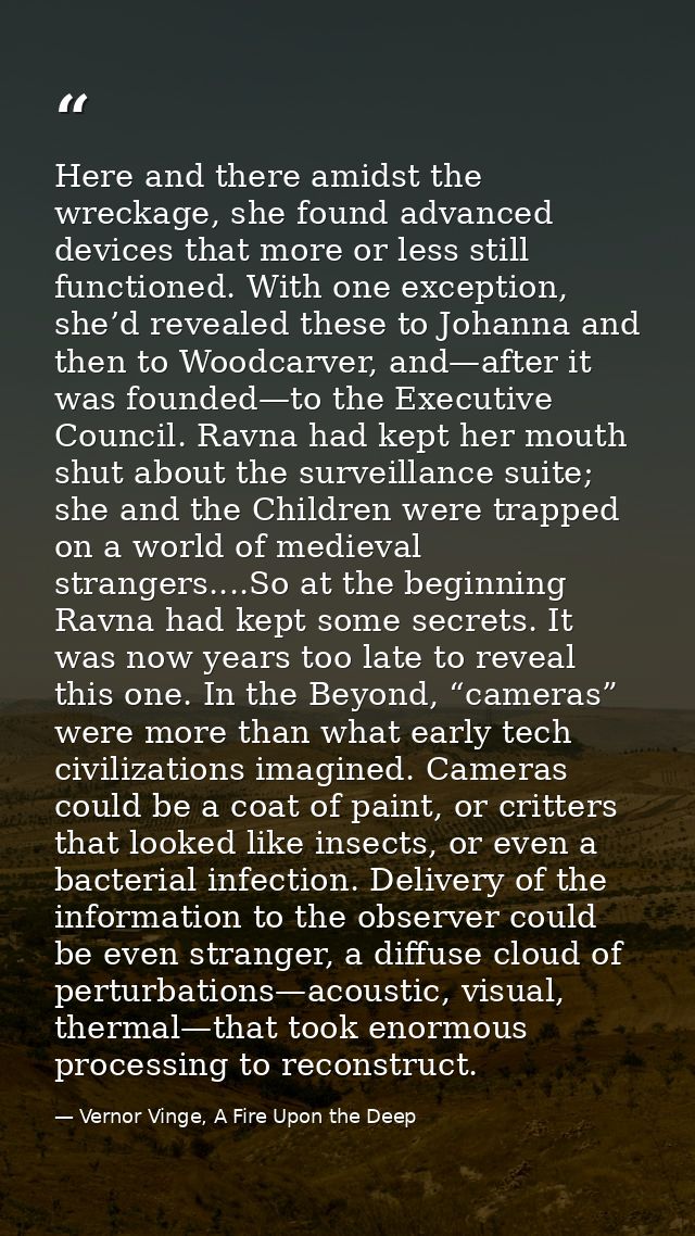 Here and there amidst the wreckage, she found advanced devices that more or less still functioned. With one exception, s — Vernor Vinge, A Fire Upon the Deep
