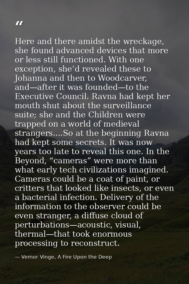Here and there amidst the wreckage, she found advanced devices that more or less still functioned. With one exception, s — Vernor Vinge, A Fire Upon the Deep