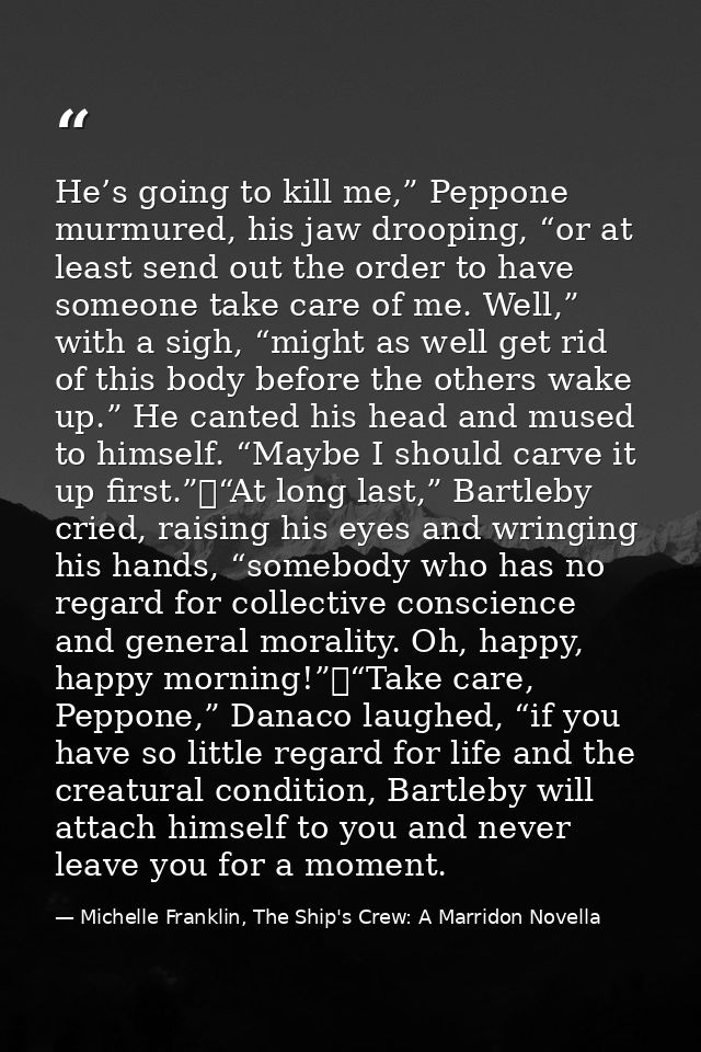 He’s going to kill me,” Peppone murmured, his jaw drooping, “or at least send out the order to have someone take care of — Michelle Franklin, The Ship's Crew: A Marridon Novella